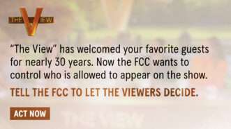 Screenshot of an ABC ad with the logo of 'The View." Text on screen says, "'The View' has welcomed your favorite guests for nearly 30 years. Now the FCC wants to control who is allowed to appear on the show. Tell the FCC to let the viewers decide. Act Now." | ABC
