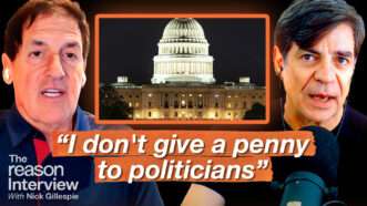 Mark Cuban appears on the left. Nick Gillespie appears on the right. An image of the U.S. Capitol building at night appears in the center. Bold text across the bottom of the screen reads "I don't give a penny to politicians" | Illustration: Fatima Ruiz
