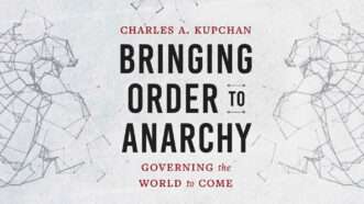 Charles Kupchan’s ‘Bringing Order to Anarchy’ | Yale University Press