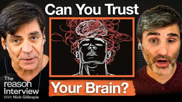 Nick Gillespie appears on the left. Spencer Greenberg appears on the right. In the center box there is an illustration of a person with tangled thoughts and a brain above their head. Text reads, “Can You Trust Your Brain?” | Illustration: Adani Samat