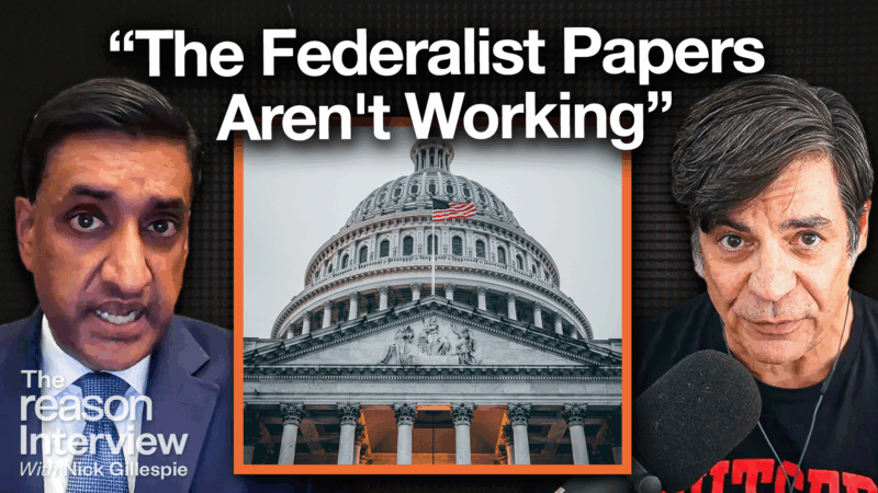 Representative Ro Khanna is speaking on the left. Nick Gillespie is listening on the right. An image of the U.S. capitol building appears in the center square. Text in quotation marks appears across the top of the screen the reads "The Federalist Papers Aren't Working" | Illustration: Adani Samat