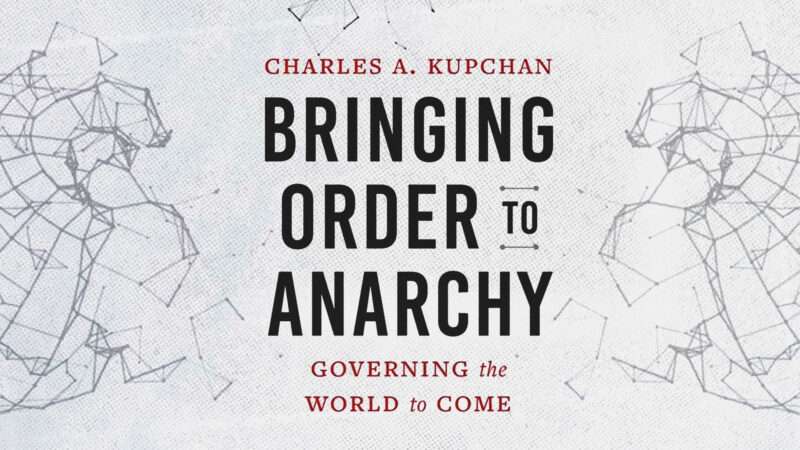 Charles Kupchan’s ‘Bringing Order to Anarchy’ | Yale University Press