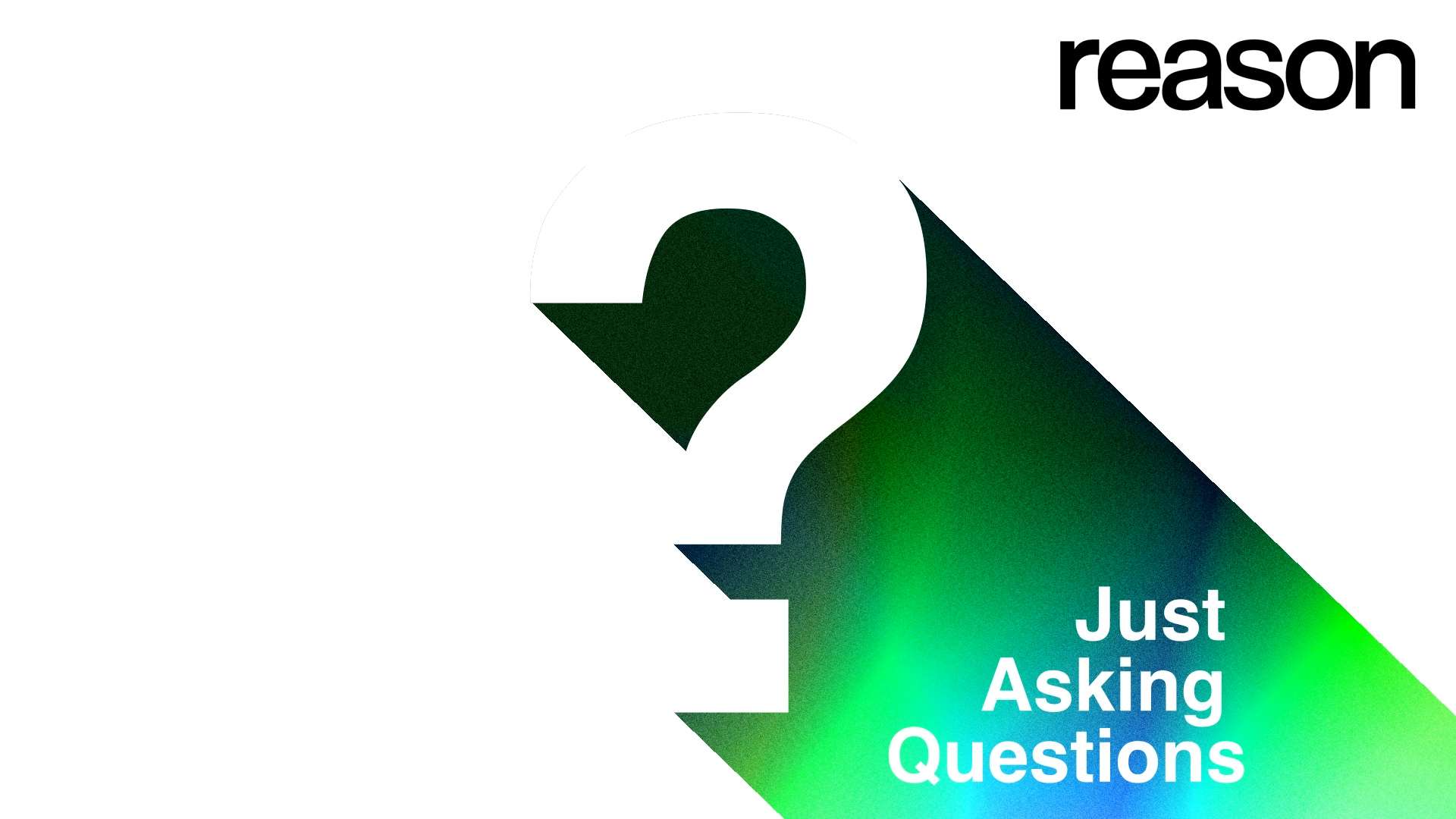 Just Asking Questions A New 'Reason' Podcast!