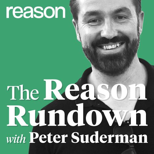 The Reason Rundown With Peter Suderman